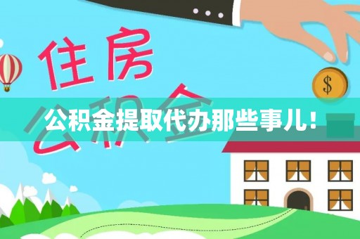 城步公积金提取代办那些事儿！