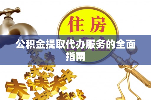 城步公积金提取代办服务的全面指南